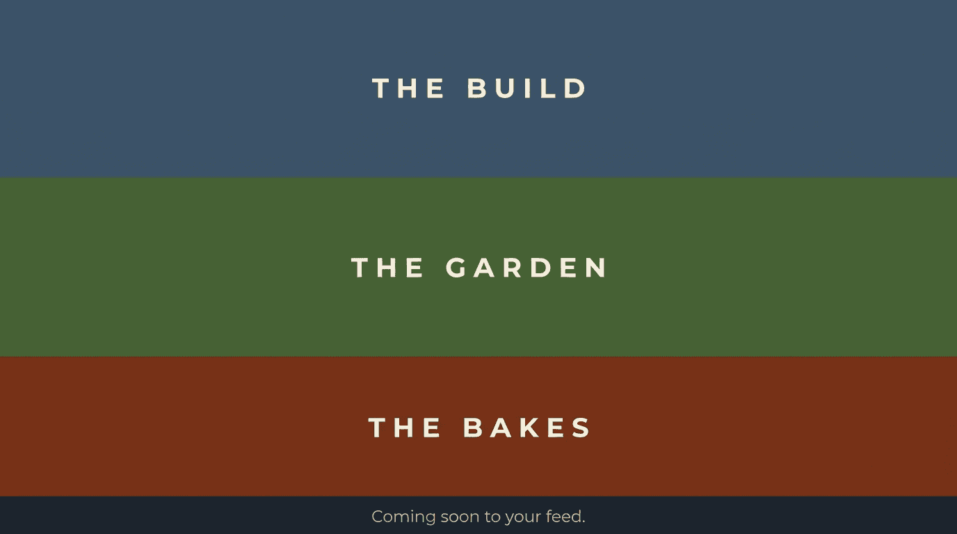 The Build, The Garden, The Bakes — coming soon